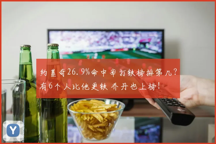 约基奇26.9%命中率打铁榜排第几？有6个人比他更铁 乔丹也上榜！